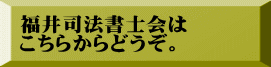 福井司法書士会は こちらからどうぞ。
