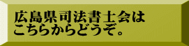 広島県司法書士会は こちらからどうぞ。