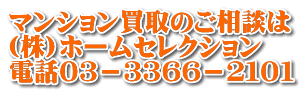 マンション買取のご相談は (株)ホームセレクション 電話０３－３３６６－２１０１