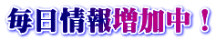 毎日情報増加中！