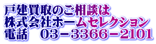 戸建買取のご相談は 株式会社ホームセレクション 電話　０３－３３６６－２１０１