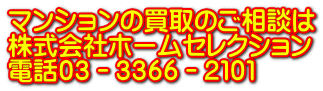 ﾏﾝｼｮﾝの買取のご相談は 株式会社ホームセレクション 電話０３－３３６６－２１０１