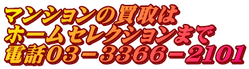 マンションの買取は ホームセレクションまで 電話０３－３３６６－２１０１