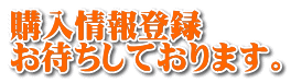 購入情報登録 お待ちしております。