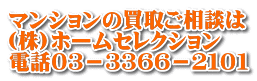 マンションの買取ご相談は (株)ホームセレクション 電話０３－３３６６－２１０１
