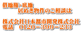 借地権・底地　        居ぬき物件のご相談は  株式会社日本都市開発株式会社 電話　０１２０－３９９－２３３