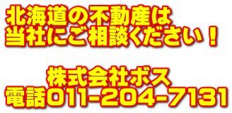 北海道の不動産は 当社にご相談ください! 株式会社ボス 電話011-204-7131