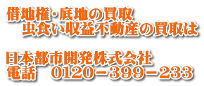 借地権・底地の買取 　虫食い収益不動産の買取は  日本都市開発株式会社 電話　０１２０－３９９－２３３