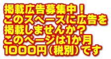 掲載広告募集中！ このスペースに広告を 掲載しませんか？ このページは１か月 １０００円（税別）です