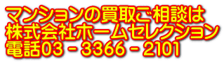 ﾏﾝｼｮﾝの買取ご相談は 株式会社ホームセレクション 電話０３－３３６６－２１０１