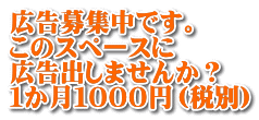 広告募集中です。 このスペースに 広告出しませんか？ １か月１０００円（税別）
