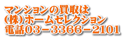 マンションの買取は (株)ホームセレクション 電話０３－３３６６－２１０１