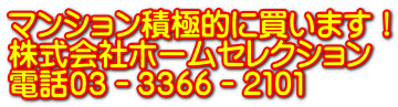 ﾏﾝｼｮﾝ積極的に買います！ 株式会社ホームセレクション 電話０３－３３６６－２１０１