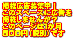 掲載広告募集中! このスペースに広告を 掲載しませんか? このページは1か月 500円(税別)です