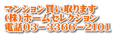 マンション買い取ります (株)ホームセレクション 電話０３－３３６６－２１０１